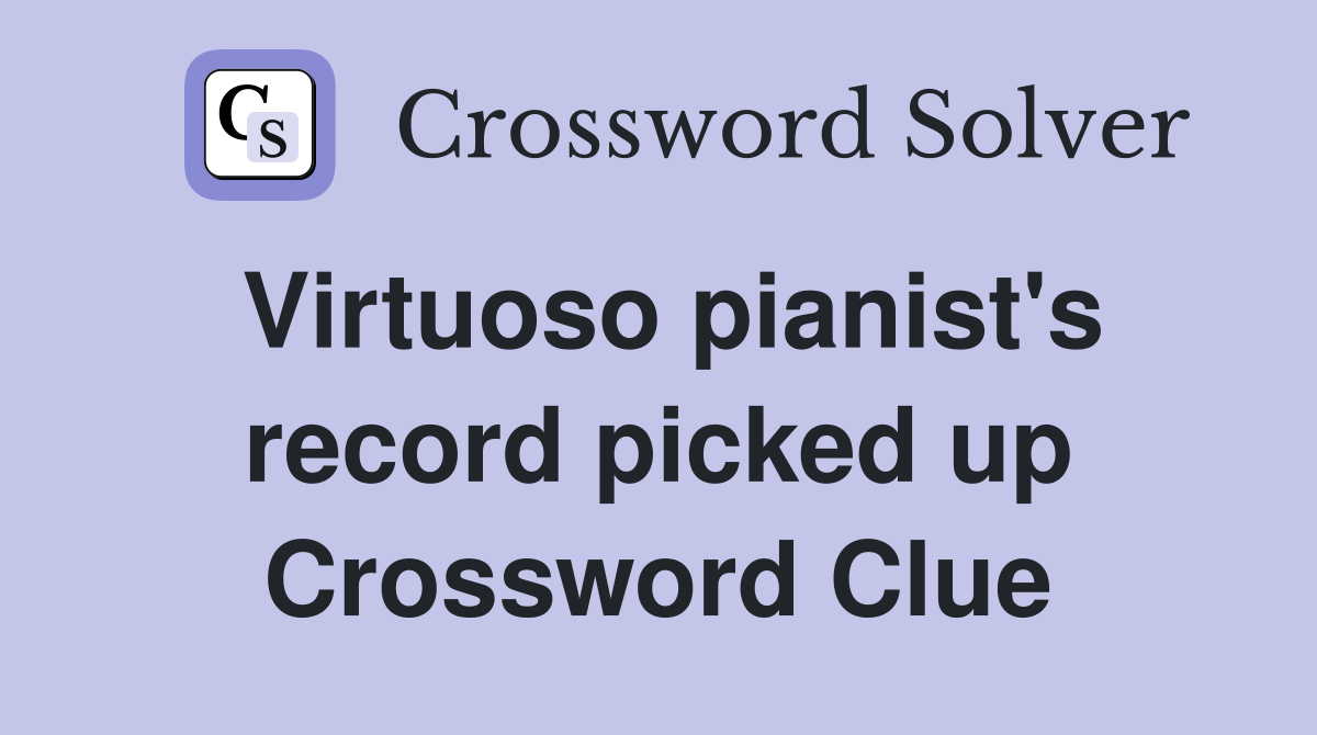 Virtuoso pianist's record picked up Crossword Clue