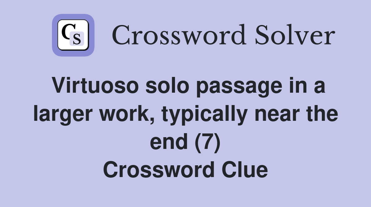 Virtuoso solo passage in a larger work, typically near the end (7) Crossword Clue