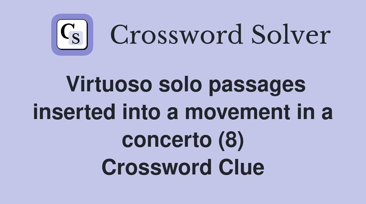 Virtuoso solo passages inserted into a movement in a concerto (8) Crossword Clue