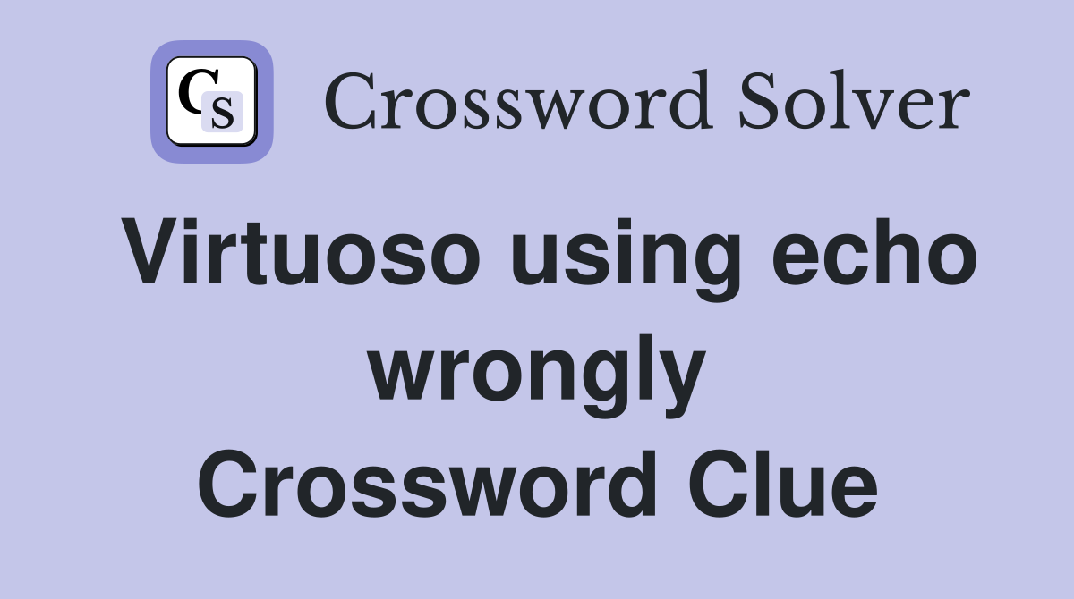 Virtuoso using echo wrongly Crossword Clue