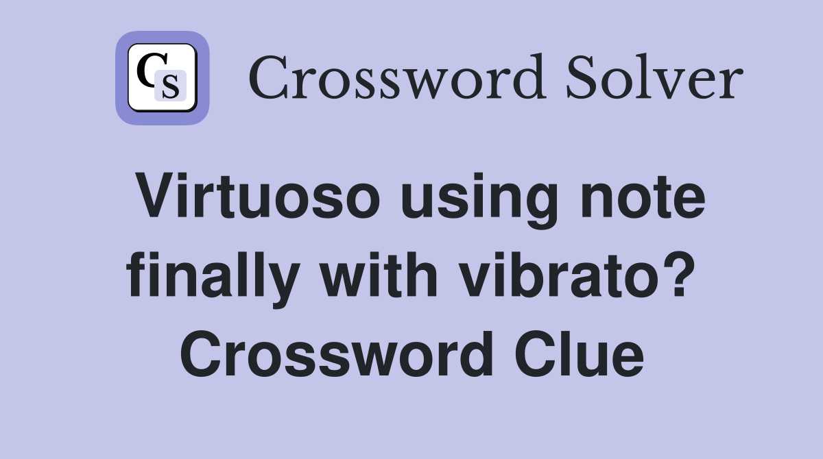 Virtuoso using note finally with vibrato? Crossword Clue