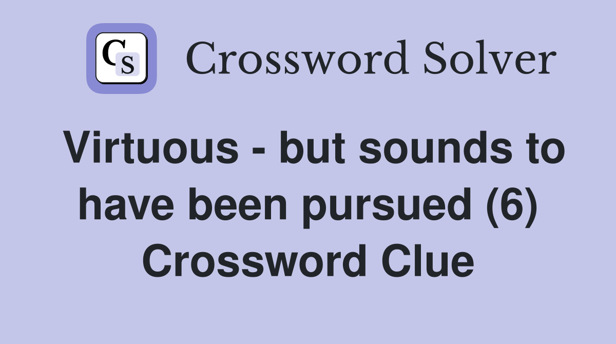 Virtuous - but sounds to have been pursued (6) Crossword Clue