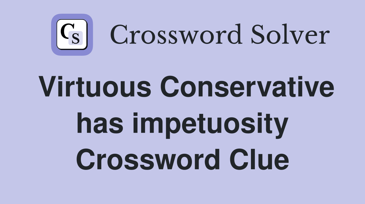 Virtuous Conservative has impetuosity Crossword Clue
