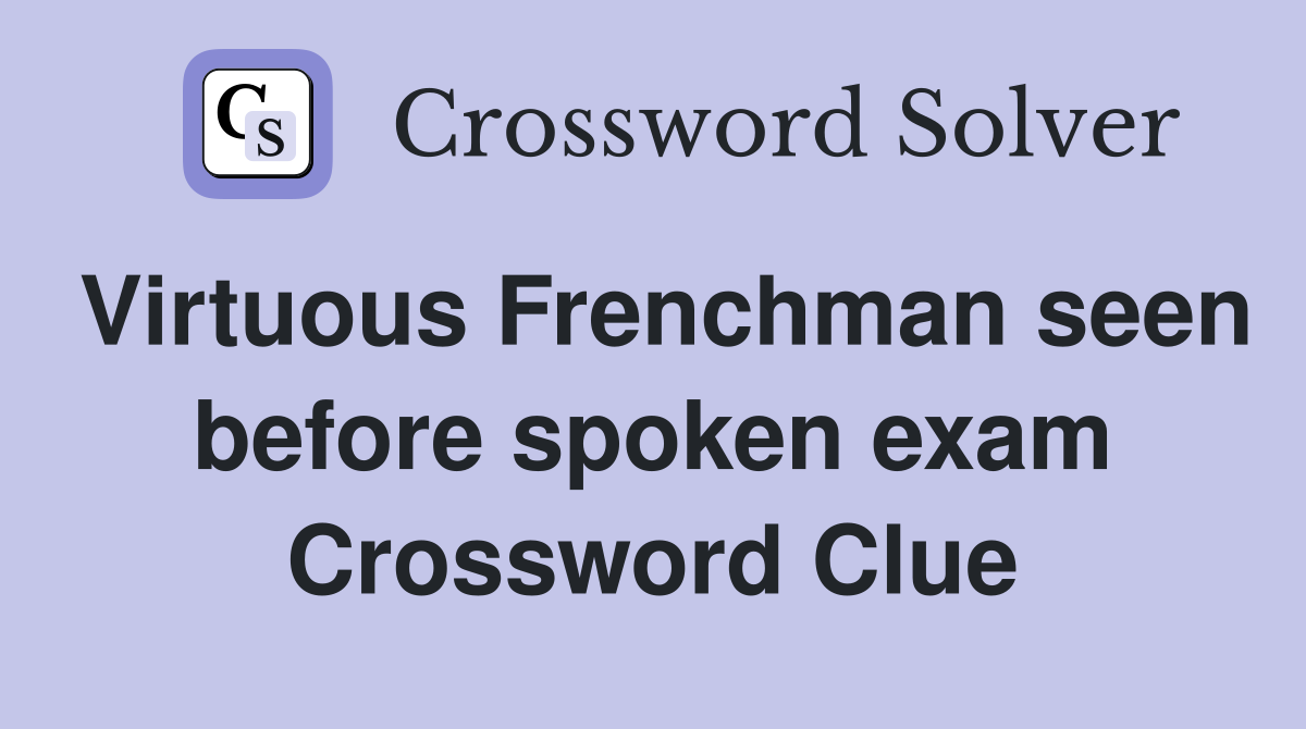 Virtuous Frenchman seen before spoken exam Crossword Clue