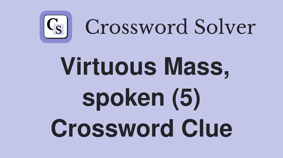 Virtuous Mass, spoken (5) Crossword Clue