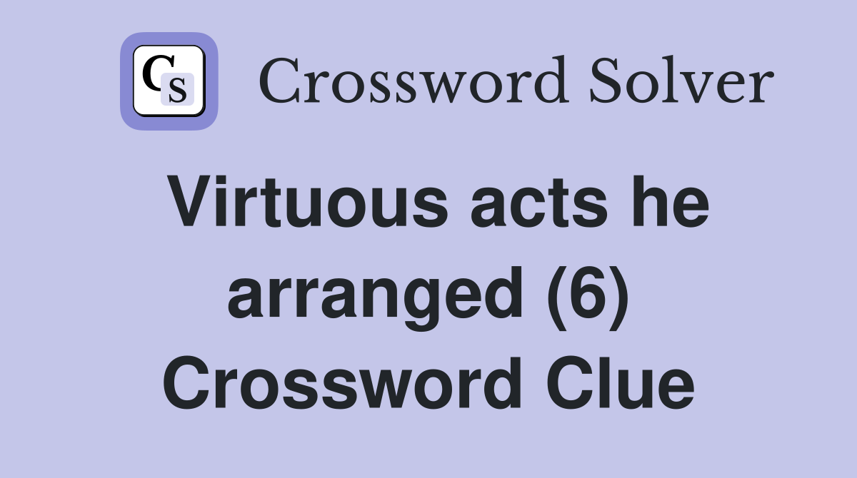Virtuous acts he arranged (6) Crossword Clue