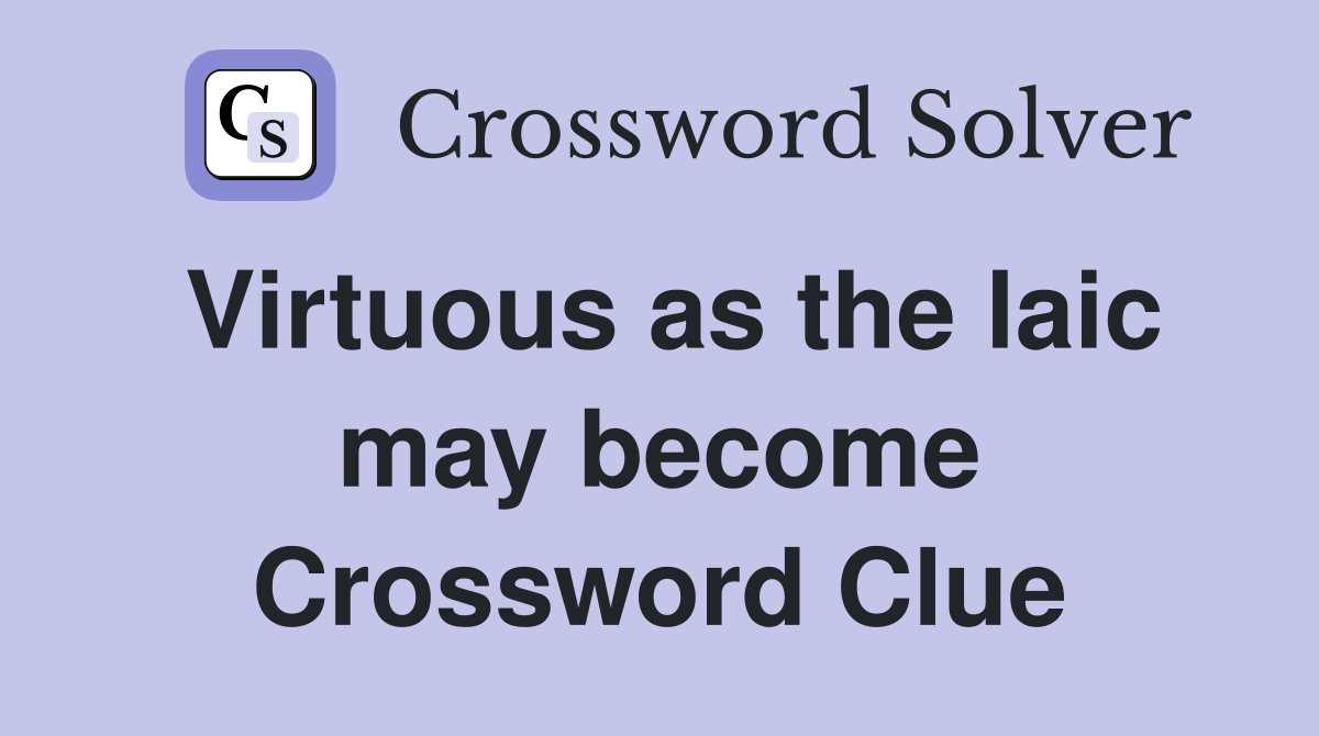 Virtuous as the laic may become Crossword Clue