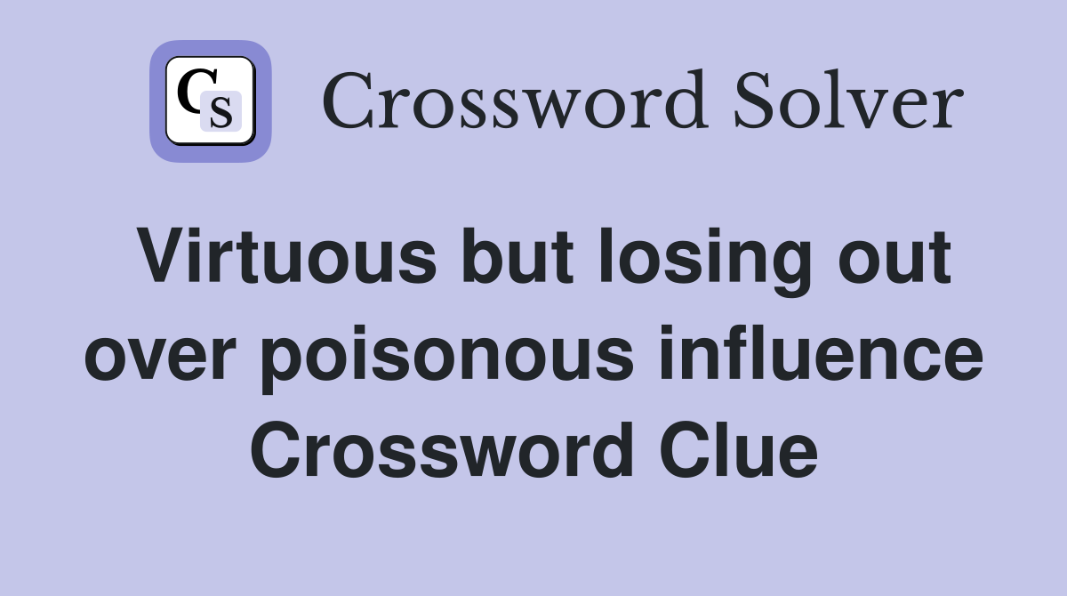 Virtuous but losing out over poisonous influence Crossword Clue