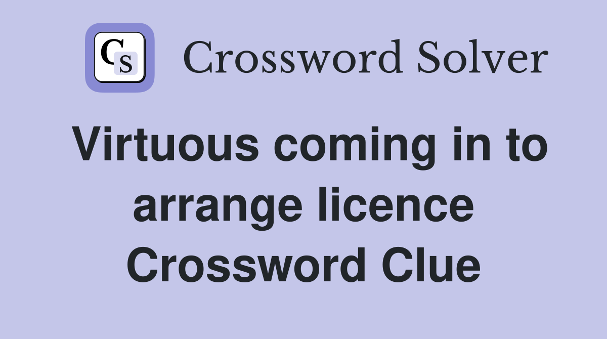 Virtuous coming in to arrange licence Crossword Clue
