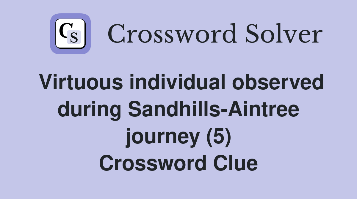 Virtuous individual observed during Sandhills-Aintree journey (5) Crossword Clue