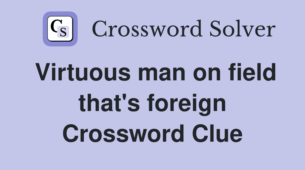 Virtuous man on field that's foreign Crossword Clue