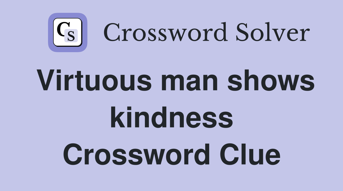 Virtuous man shows kindness Crossword Clue