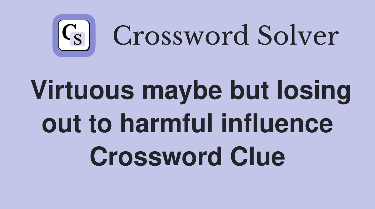 Virtuous maybe but losing out to harmful influence Crossword Clue