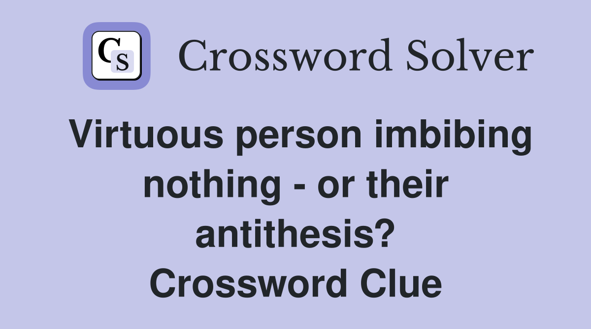 Virtuous person imbibing nothing - or their antithesis? Crossword Clue
