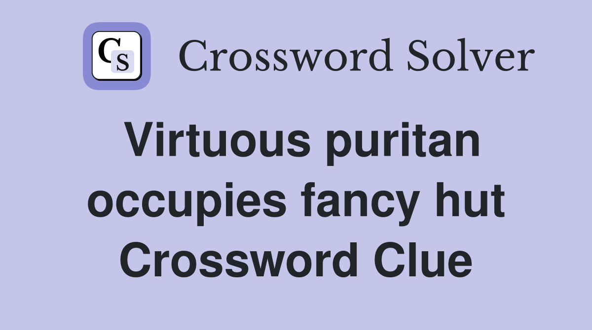 Virtuous puritan occupies fancy hut Crossword Clue
