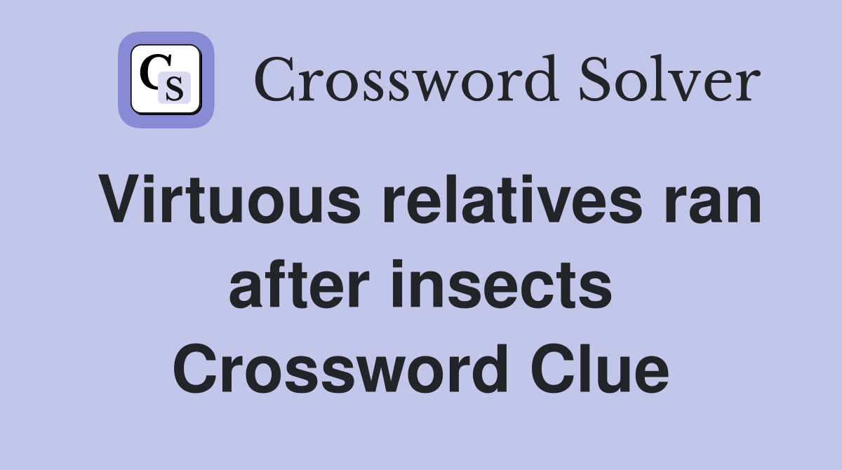 Virtuous relatives ran after insects Crossword Clue