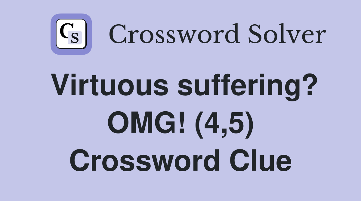 Virtuous suffering? OMG! (4,5) Crossword Clue