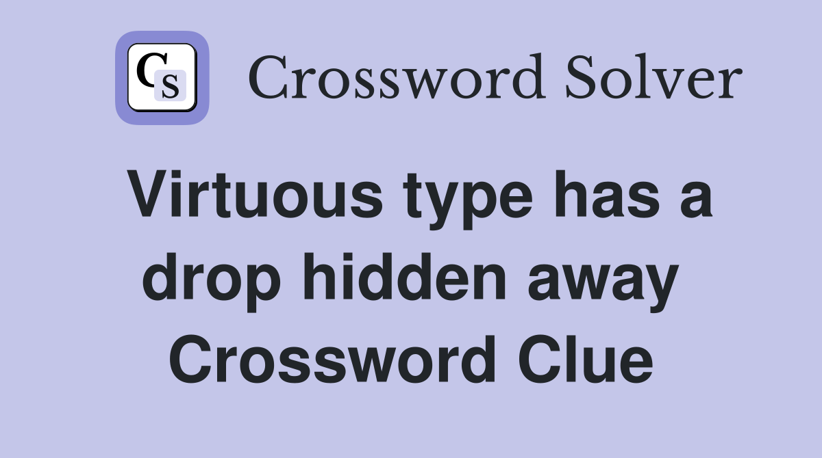 Virtuous type has a drop hidden away Crossword Clue
