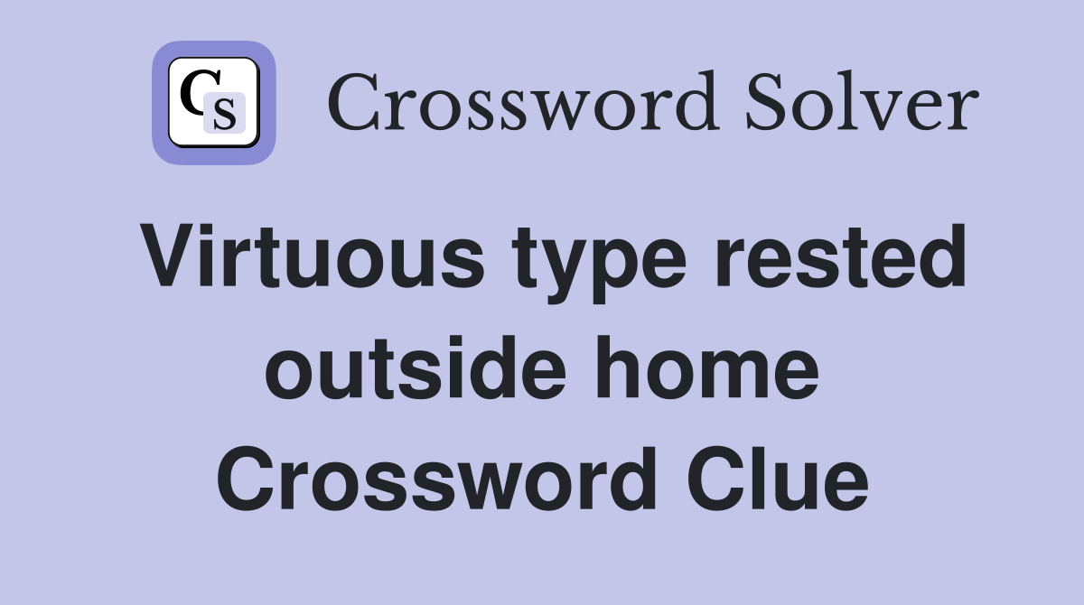 Virtuous type rested outside home Crossword Clue