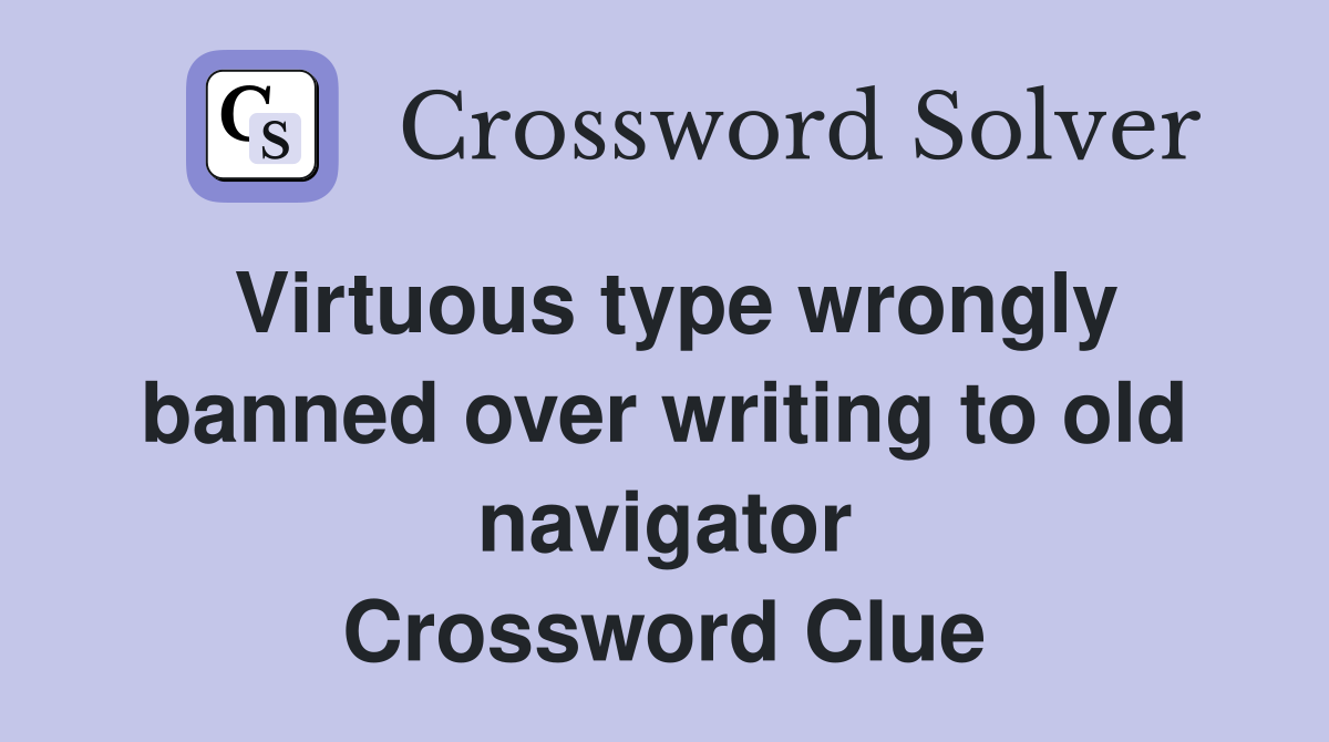 Virtuous type wrongly banned over writing to old navigator Crossword Clue