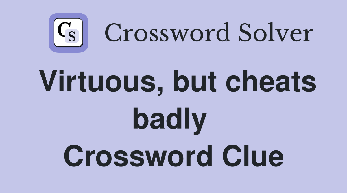 Virtuous, but cheats badly  Crossword Clue