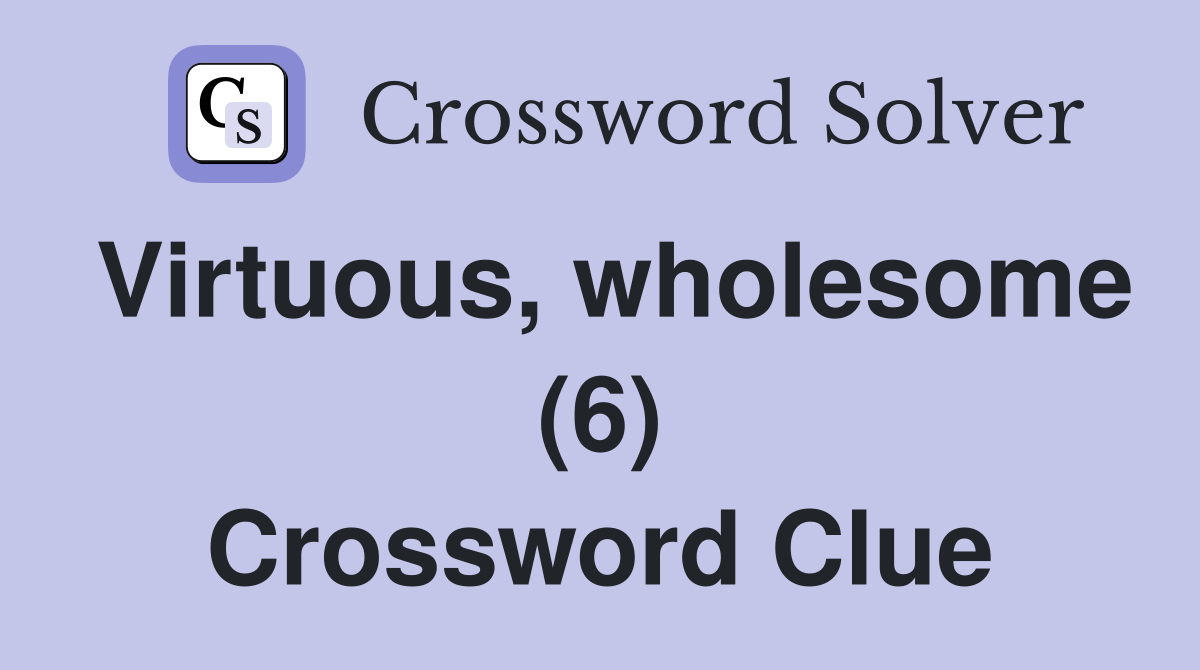 Virtuous, wholesome (6) Crossword Clue