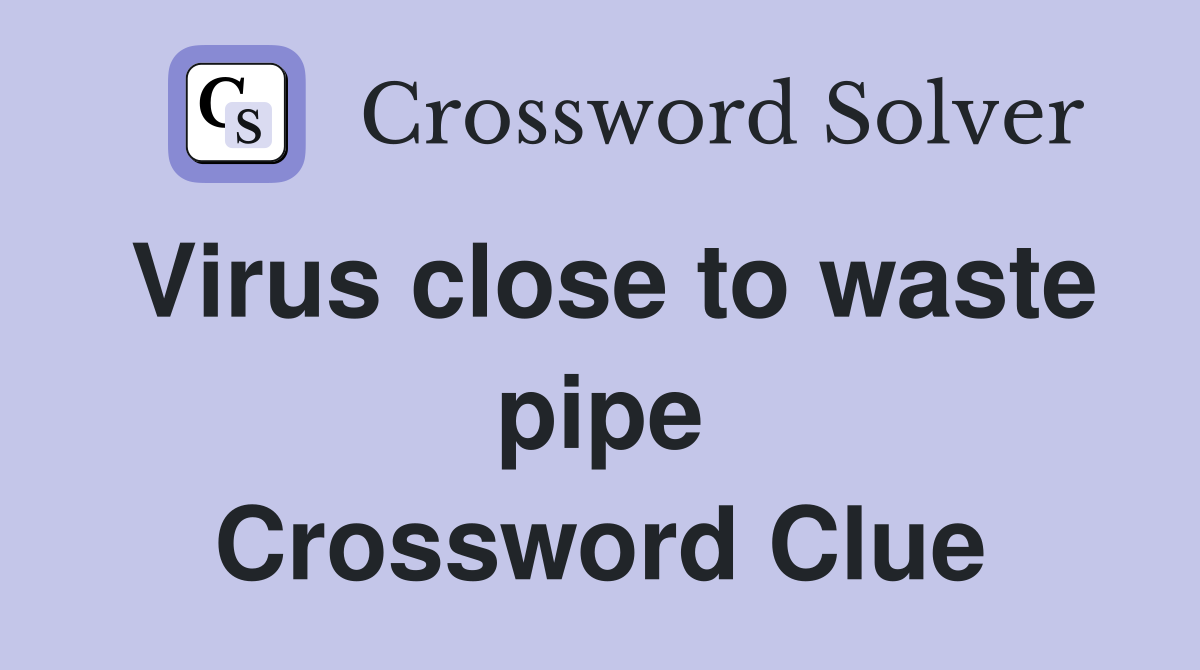 Virus close to waste pipe Crossword Clue