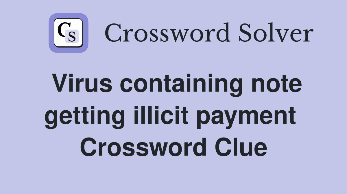 Virus containing note getting illicit payment  Crossword Clue