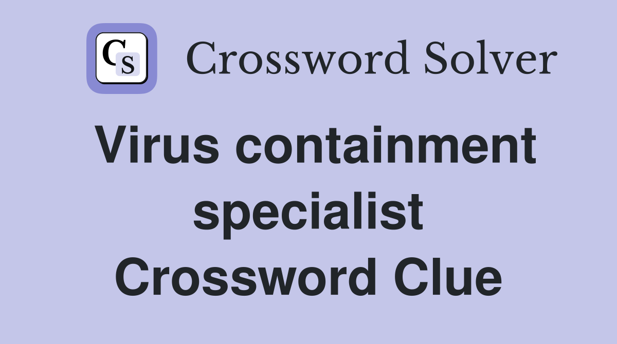 Virus containment specialist Crossword Clue