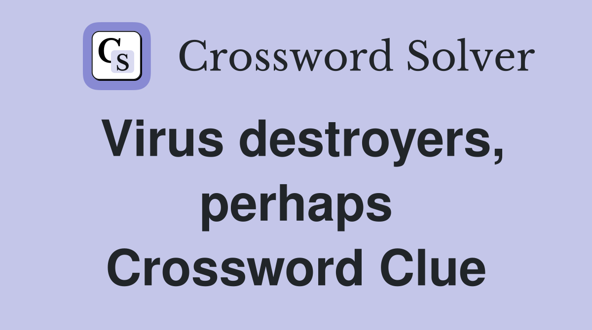 Virus destroyers, perhaps Crossword Clue