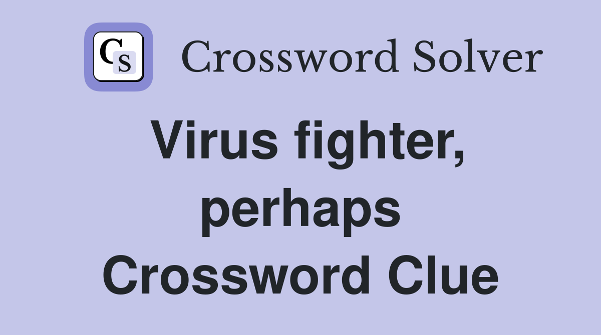 Virus fighter, perhaps Crossword Clue