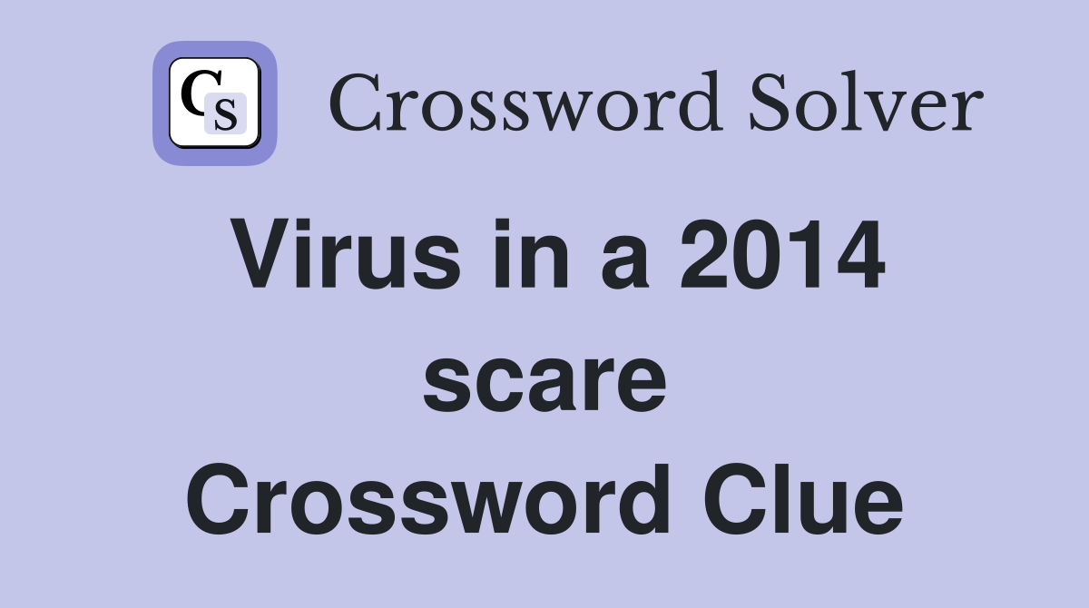 Virus in a 2014 scare Crossword Clue