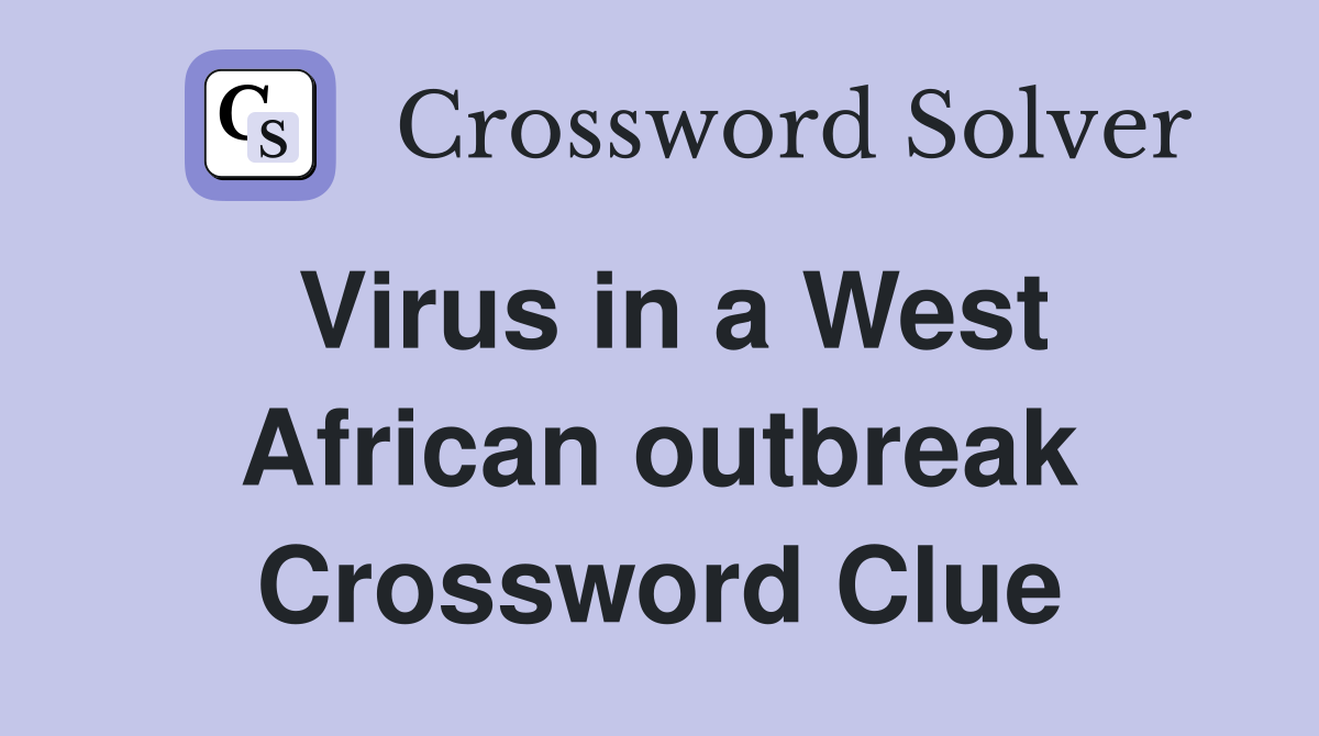 Virus in a West African outbreak Crossword Clue