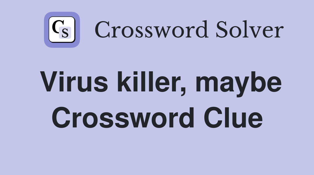 Virus killer, maybe Crossword Clue