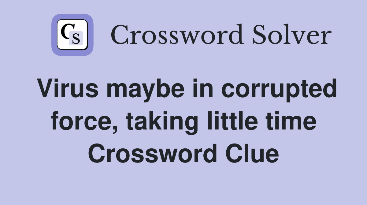 Virus maybe in corrupted force, taking little time Crossword Clue