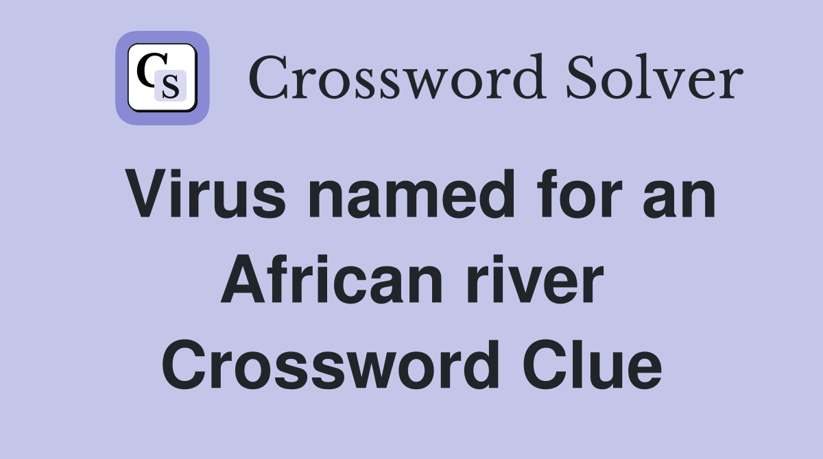 Virus named for an African river Crossword Clue
