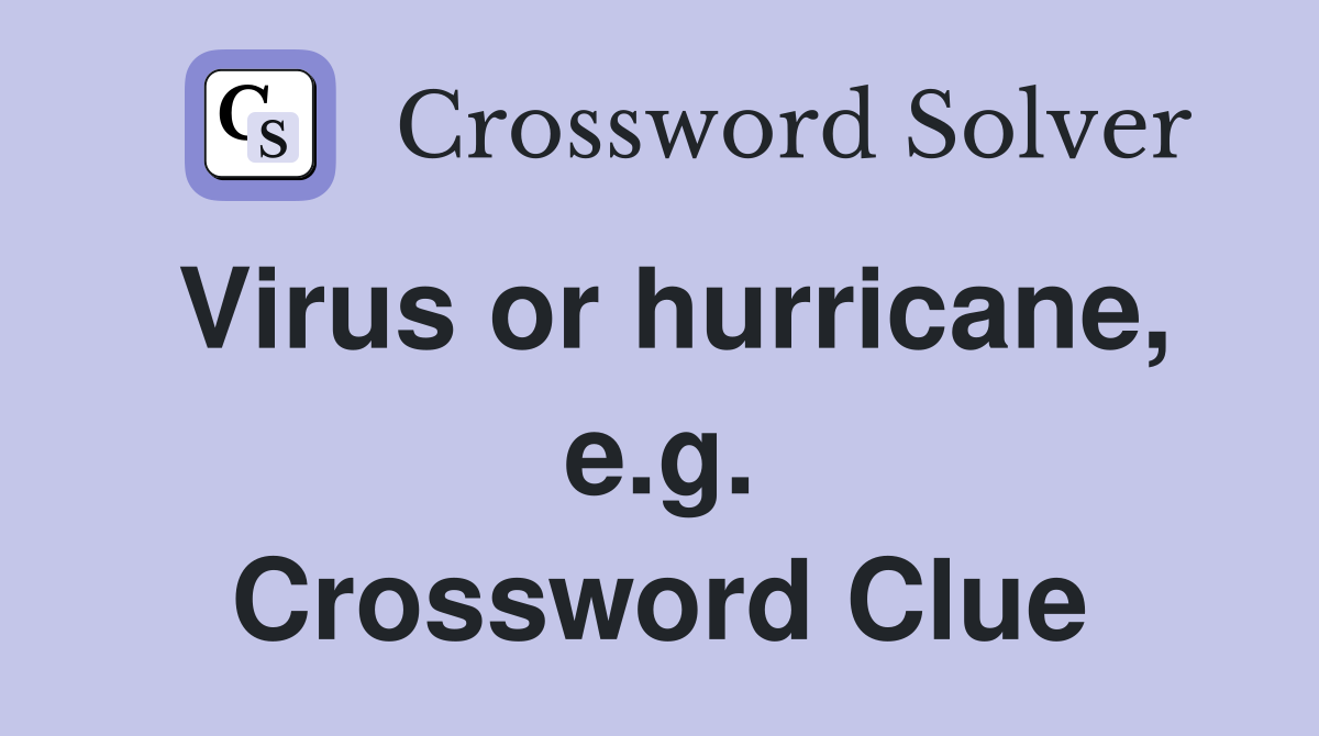 Virus or hurricane, e.g. Crossword Clue