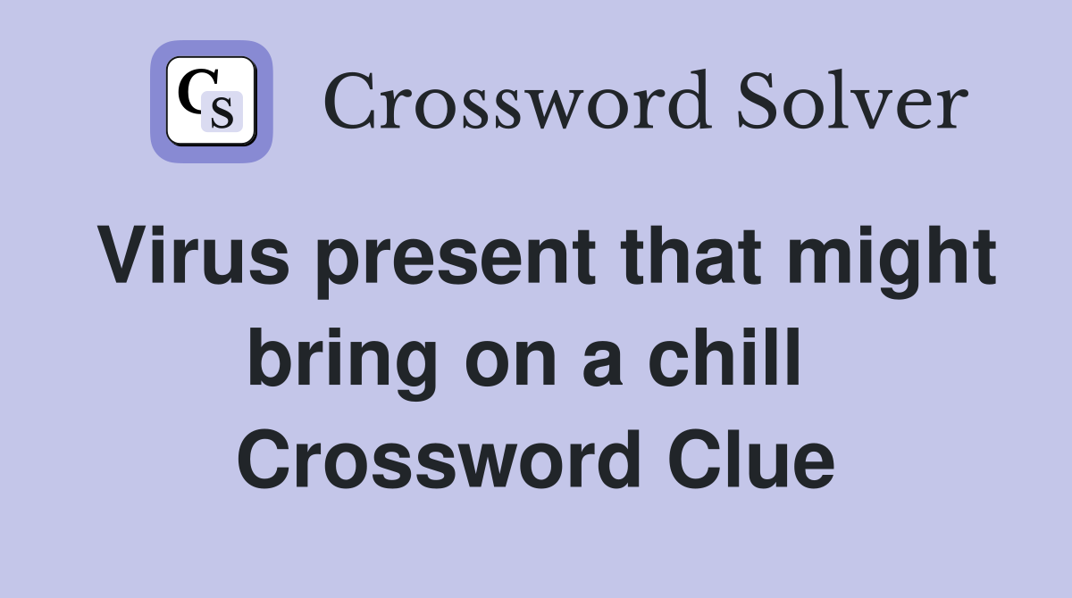 Virus present that might bring on a chill  Crossword Clue