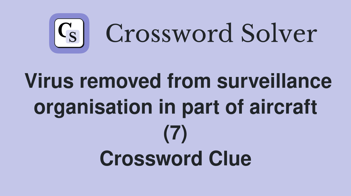 Virus removed from surveillance organisation in part of aircraft (7) Crossword Clue