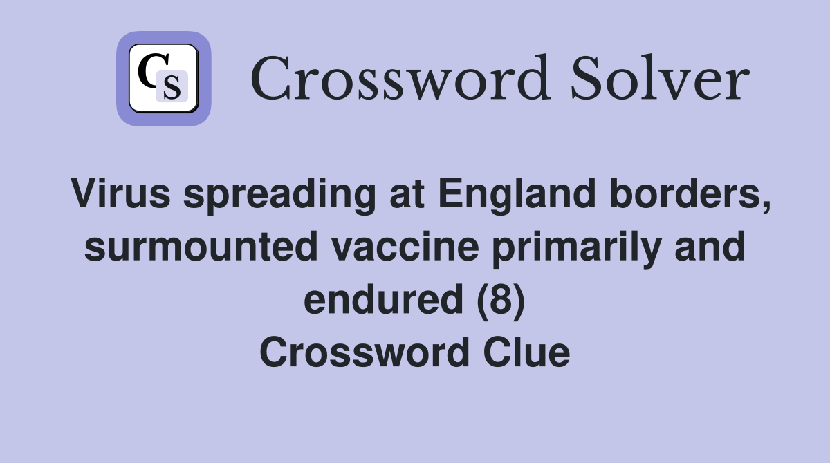 Virus spreading at England borders, surmounted vaccine primarily and endured (8) Crossword Clue