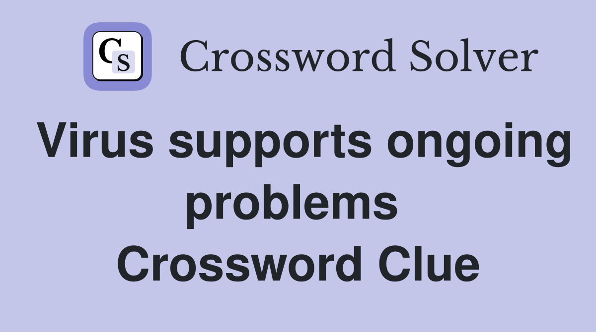 Virus supports ongoing problems  Crossword Clue