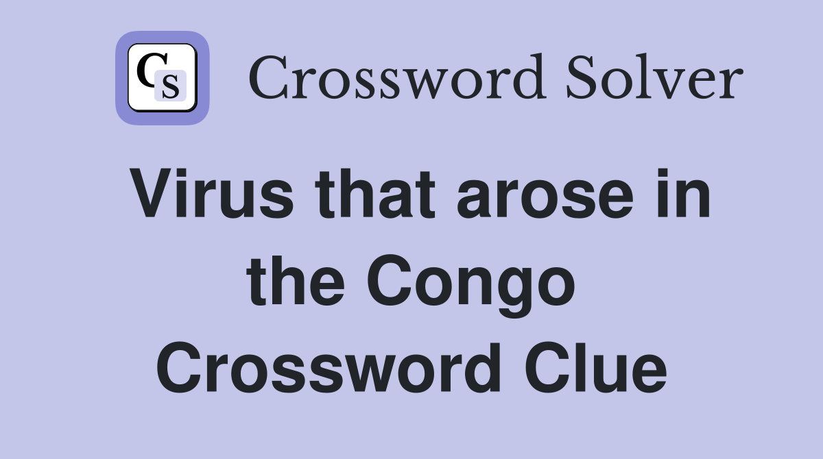 Virus that arose in the Congo Crossword Clue