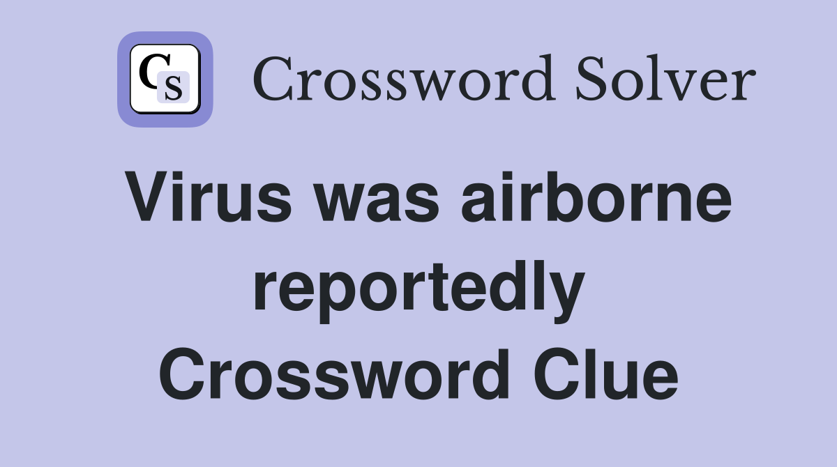 Virus was airborne reportedly Crossword Clue