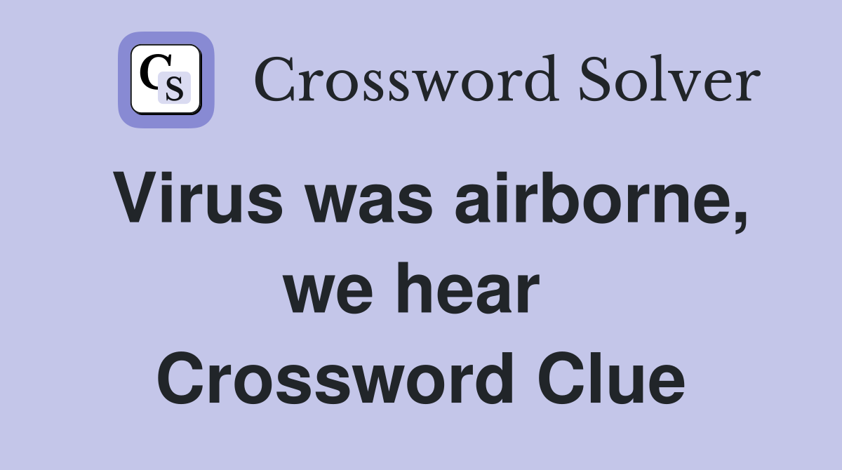 Virus was airborne, we hear  Crossword Clue