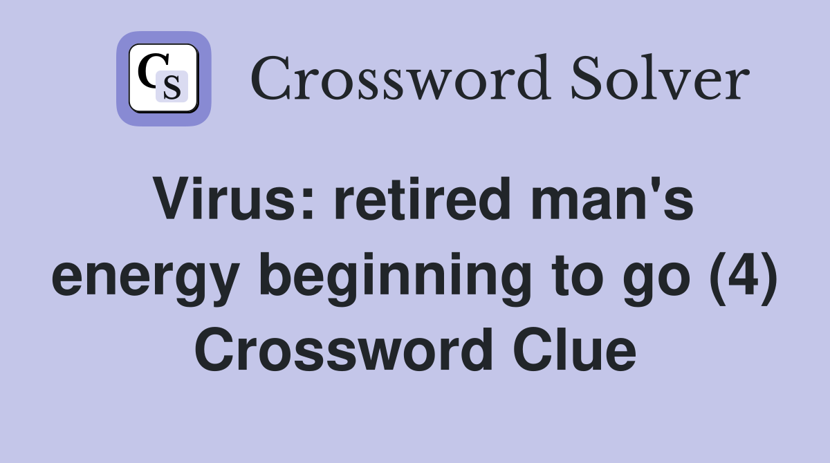 Virus: retired man's energy beginning to go (4) Crossword Clue