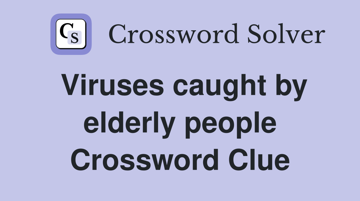 Viruses caught by elderly people Crossword Clue