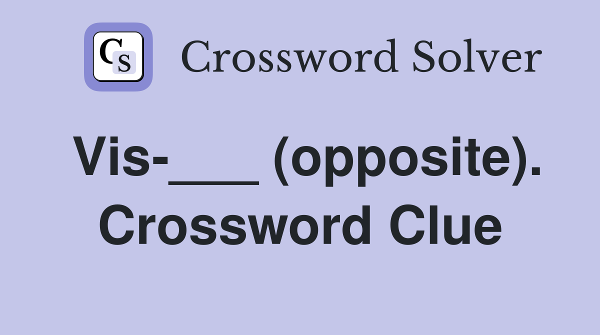 Vis-___ (opposite). Crossword Clue