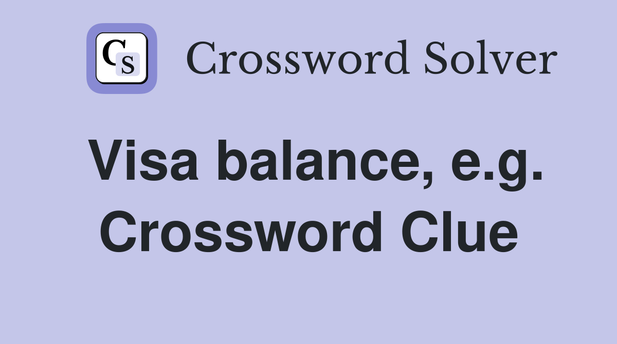 Visa balance, e.g. Crossword Clue