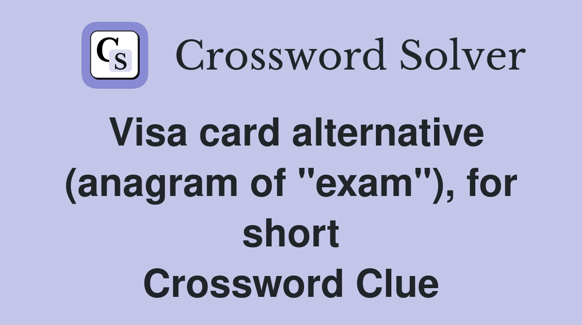 Visa card alternative (anagram of "exam"), for short Crossword Clue