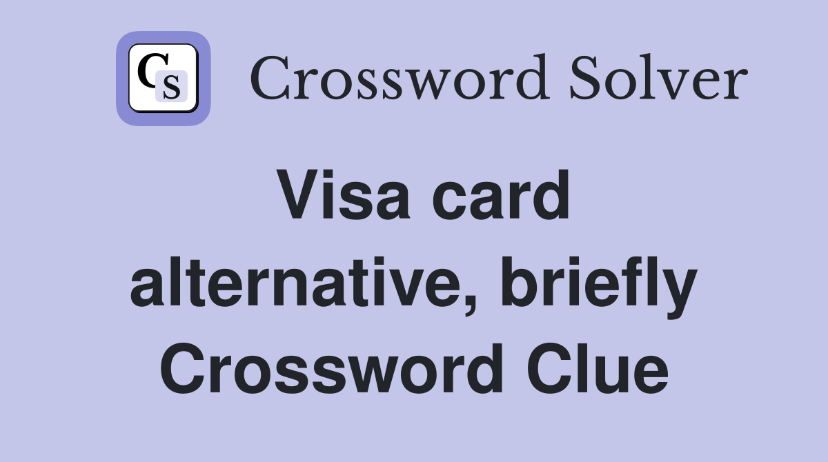 Visa card alternative, briefly Crossword Clue